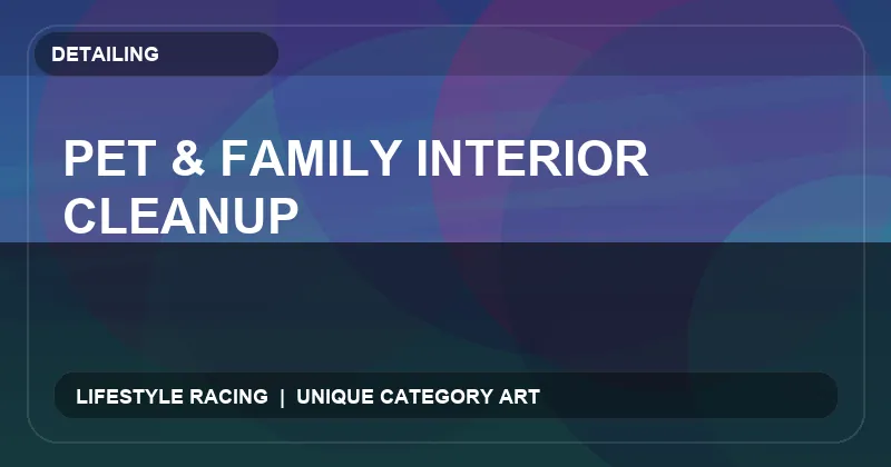 Pet & Family Interior Cleanup